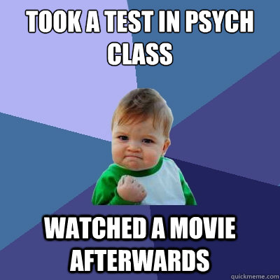 Took a test in Psych class Watched a movie afterwards - Took a test in Psych class Watched a movie afterwards  Success Kid