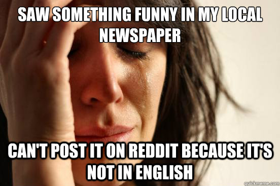 saw something funny in my local newspaper can't post it on reddit because it's not in english  First World Problems