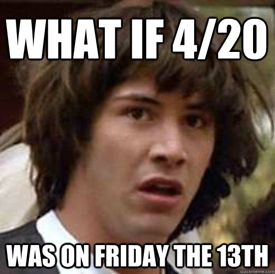 What if 4/20 Was on Friday the 13th  conspiracy keanu