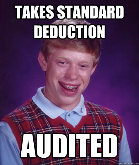 takes standard deduction audited  Bad Luck Brian