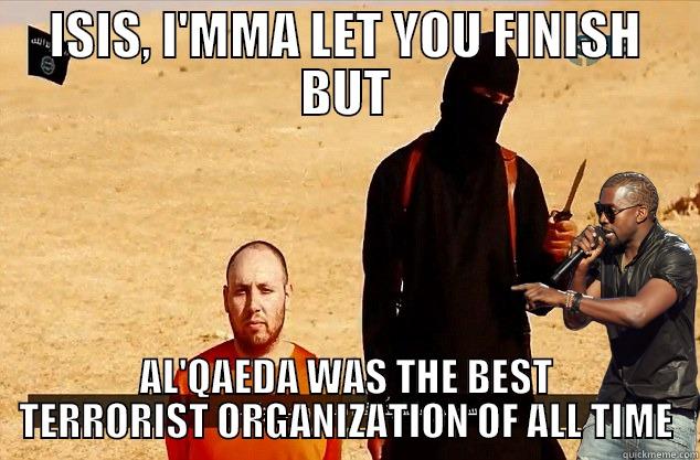 Kanye West keeps on interrupting everything - ISIS, I'MMA LET YOU FINISH BUT AL'QAEDA WAS THE BEST TERRORIST ORGANIZATION OF ALL TIME Misc