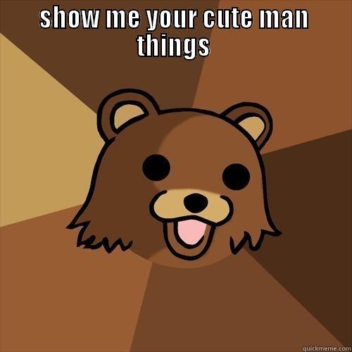 SHOW ME YOUR CUTE MAN THINGS  Pedobear