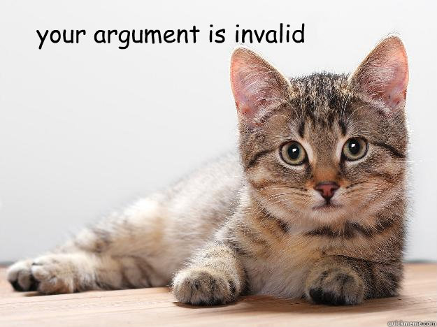 your argument is invalid - your argument is invalid  Argument kitty