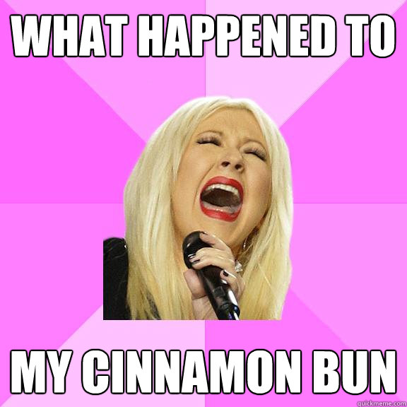 What happened to my cinnamon bun  Wrong Lyrics Christina