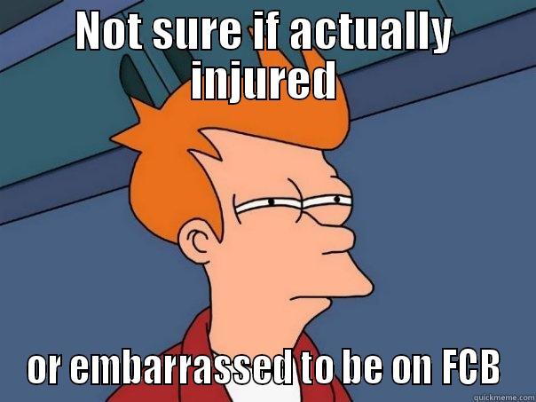 NOT SURE IF ACTUALLY INJURED OR EMBARRASSED TO BE ON FCB Futurama Fry