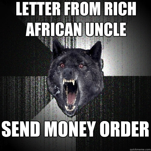 Letter from rich African uncle Send money order - Letter from rich African uncle Send money order  Insanity Wolf