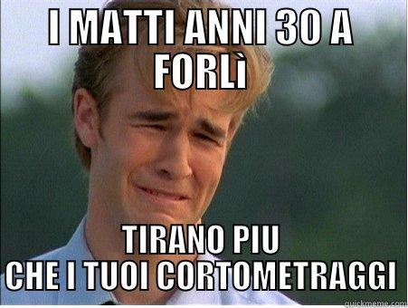 I MATTI ANNI 30 A FORLÌ TIRANO PIU CHE I TUOI CORTOMETRAGGI 1990s Problems