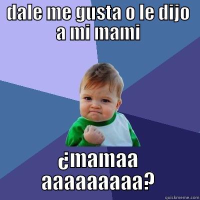 DALE ME GUSTA O LE DIJO A MI MAMI ¿MAMAA AAAAAAAAA? Success Kid