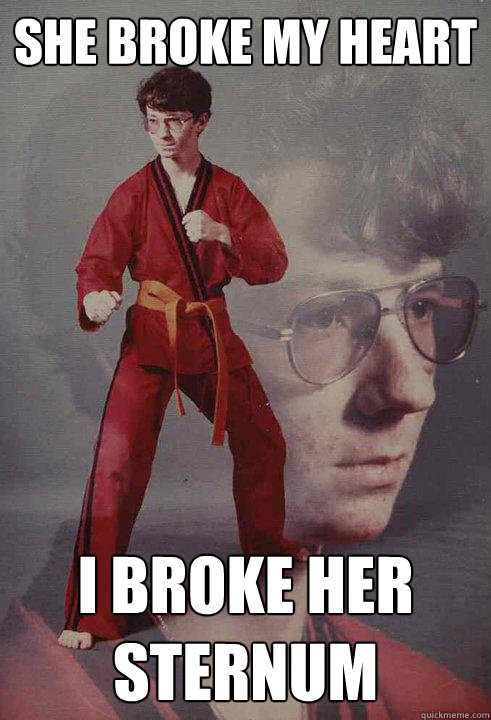 she broke my heart I broke her sternum - she broke my heart I broke her sternum  Karate Kyle