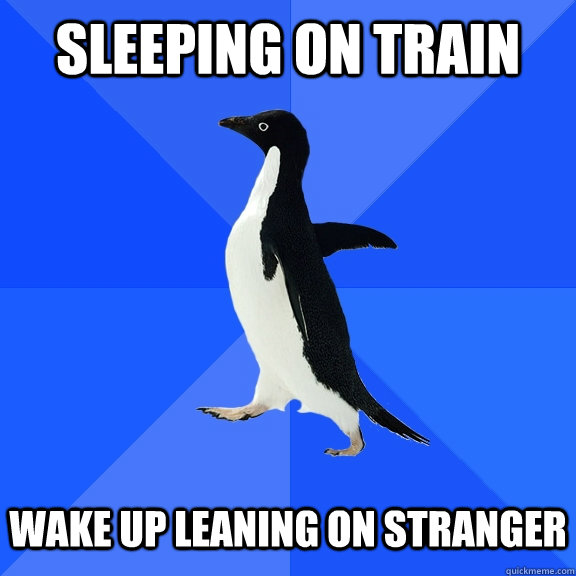 sleeping on train wake up leaning on stranger - sleeping on train wake up leaning on stranger  Socially Awkward Penguin