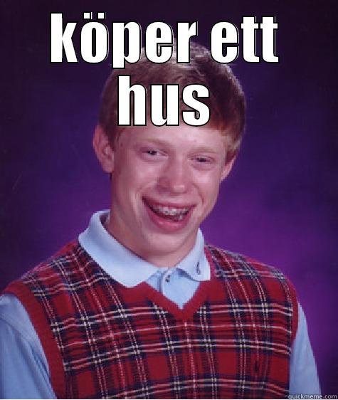 KÖPER ETT HUS  Bad Luck Brian