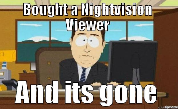 BOUGHT A NIGHTVISION VIEWER AND ITS GONE aaaand its gone