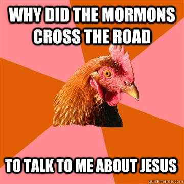 Why did the mormons cross the road to talk to me about Jesus   Anti-Joke Chicken