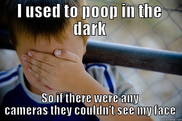 I USED TO POOP IN THE DARK SO IF THERE WERE ANY CAMERAS THEY COULDN'T SEE MY FACE Confession kid