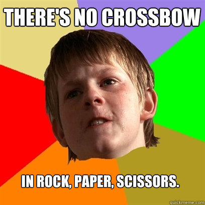 There's no Crossbow In Rock, Paper, Scissors.  Angry School Boy