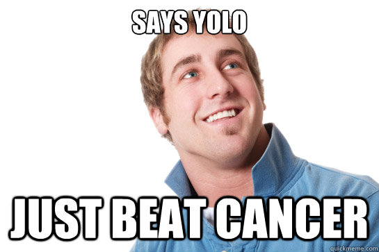 Says YOLO Just Beat Cancer  Misunderstood D-Bag