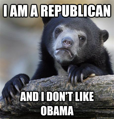 i am a republican and i don't like obama  Confession Bear