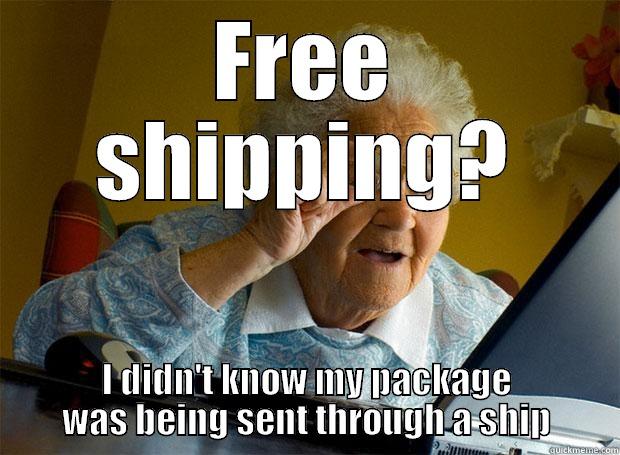 Free Shipping - FREE SHIPPING? I DIDN'T KNOW MY PACKAGE WAS BEING SENT THROUGH A SHIP Grandma finds the Internet