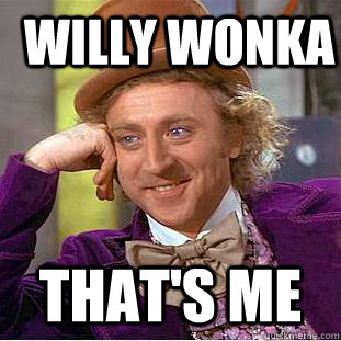 Willy Wonka That's me  Condescending Wonka