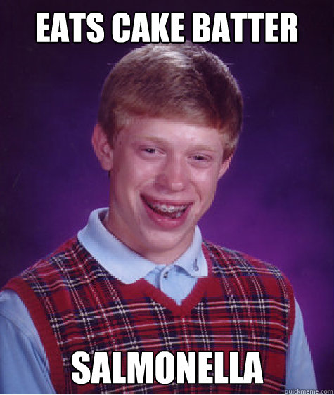 Eats cake batter salmonella   Bad Luck Brian