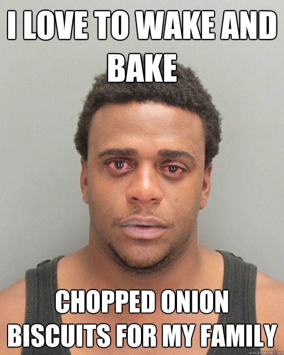i love to wake and bake chopped onion biscuits for my family - i love to wake and bake chopped onion biscuits for my family  Misc