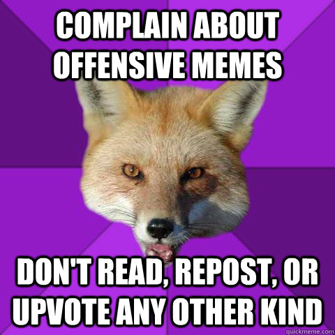 Complain about offensive memes Don't read, repost, or upvote any other kind  Forensics Fox