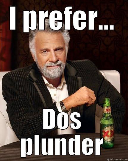 I PREFER... DOS PLUNDER The Most Interesting Man In The World