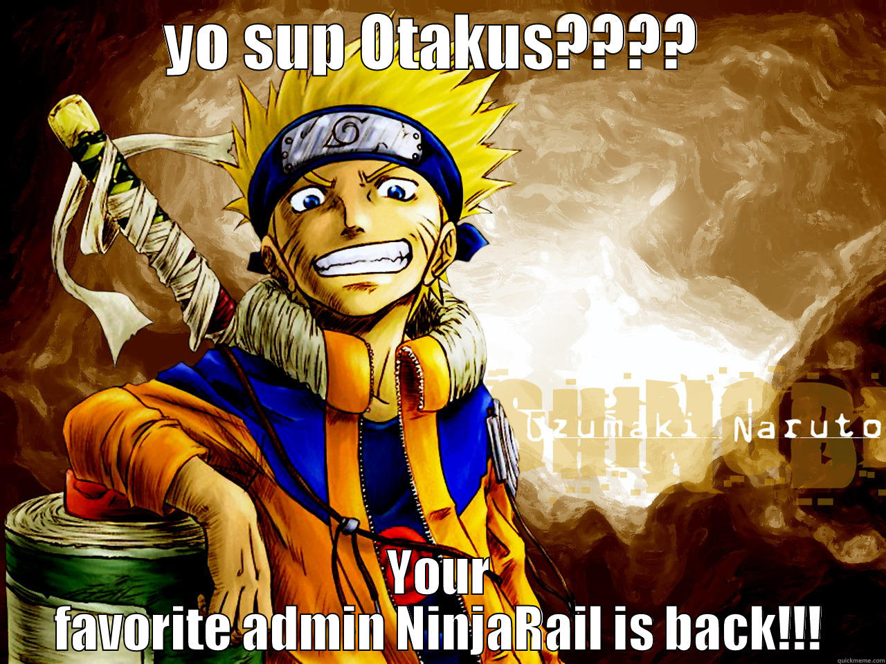 YO SUP OTAKUS????  YOUR FAVORITE ADMIN NINJARAIL IS BACK!!! Misc