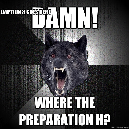 Damn! Where the preparation H? Caption 3 goes here - Damn! Where the preparation H? Caption 3 goes here  Insanity Wolf