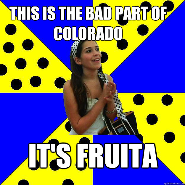 THIS IS THE BAD PART OF Colorado IT'S FRUITA - THIS IS THE BAD PART OF Colorado IT'S FRUITA  Sheltered Suburban Kid