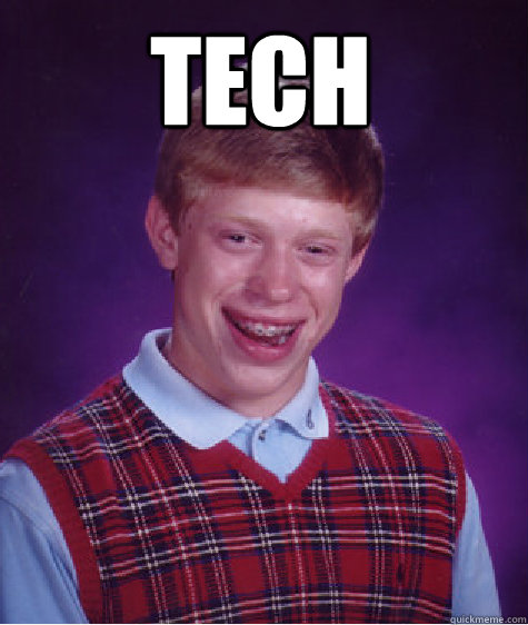 Tech  - Tech   Bad Luck Brian