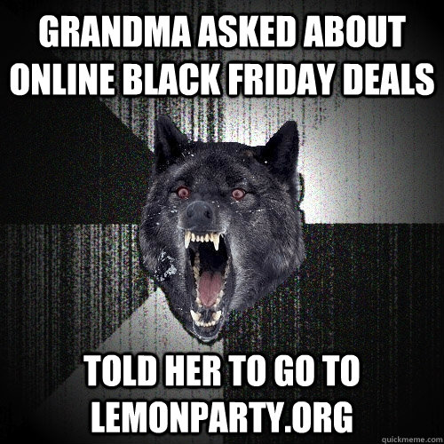 Grandma asked about online black friday deals Told her to go to lemonparty.org - Grandma asked about online black friday deals Told her to go to lemonparty.org  Insanity Wolf