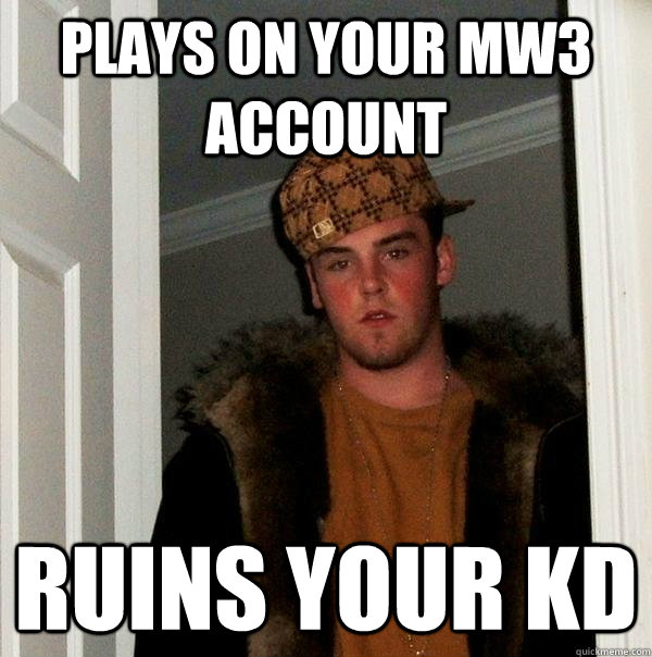 Plays on your MW3 Account Ruins your KD  Scumbag Steve