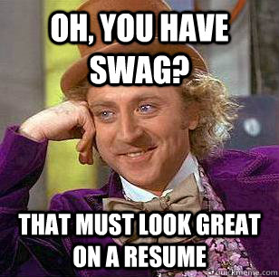 Oh, you have swag? That must look great on a resume - Oh, you have swag? That must look great on a resume  Condescending Wonka