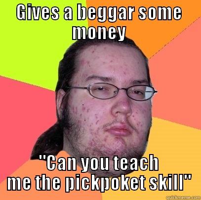 GIVES A BEGGAR SOME MONEY 