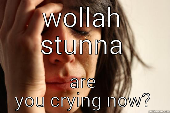 WOLLAH STUNNA ARE YOU CRYING NOW? First World Problems