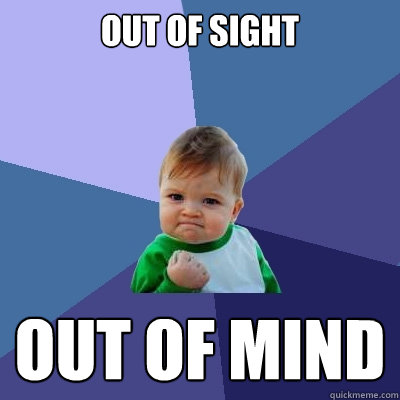 out of sight out of mind - out of sight out of mind  Success Kid