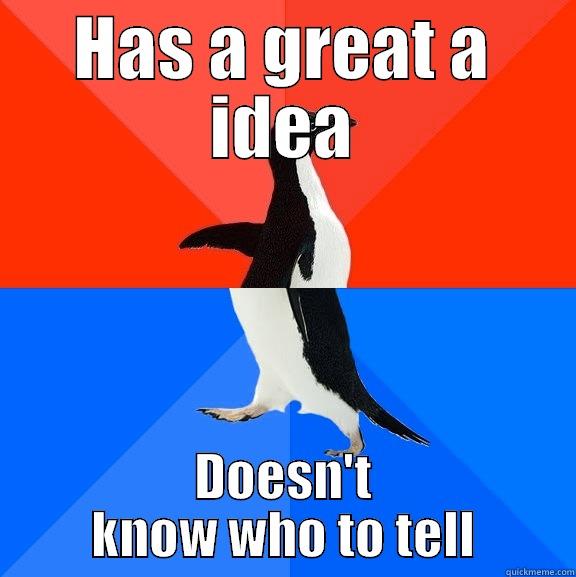 HAS A GREAT A IDEA DOESN'T KNOW WHO TO TELL Socially Awesome Awkward Penguin