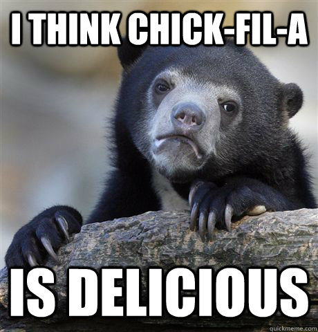 I think chick-fil-a is delicious  Confession Bear