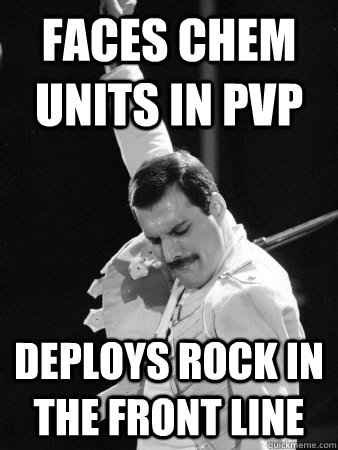 faces chem units in pvp deploys rock in the front line  Freddie Mercury