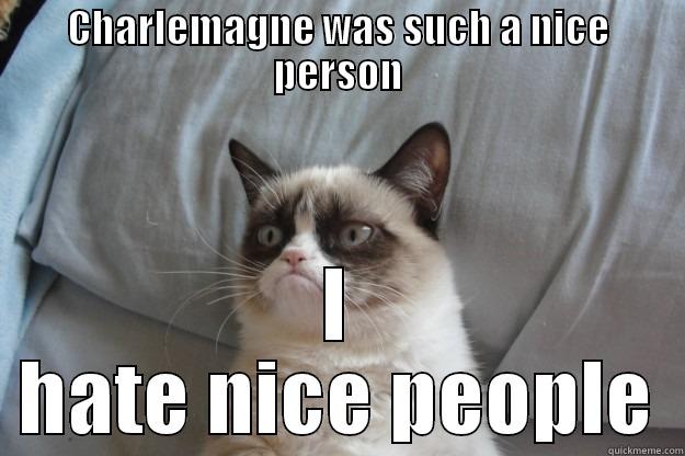 school stuff - CHARLEMAGNE WAS SUCH A NICE PERSON I HATE NICE PEOPLE Grumpy Cat