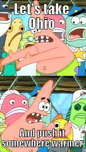 LET'S TAKE OHIO AND PUSH IT SOMEWHERE WARMER Push it somewhere else Patrick