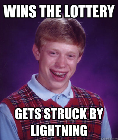 Wins the lottery Gets struck by lightning  Bad Luck Brian