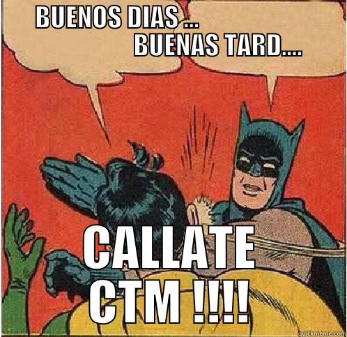        BUENOS DIAS ...                                                 BUENAS TARD.... CALLATE CTM !!!! Batman Slapping Robin