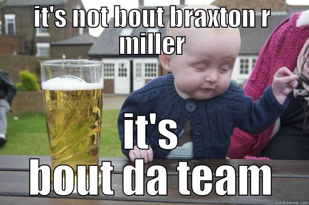 IT'S NOT BOUT BRAXTON R MILLER IT'S BOUT DA TEAM drunk baby