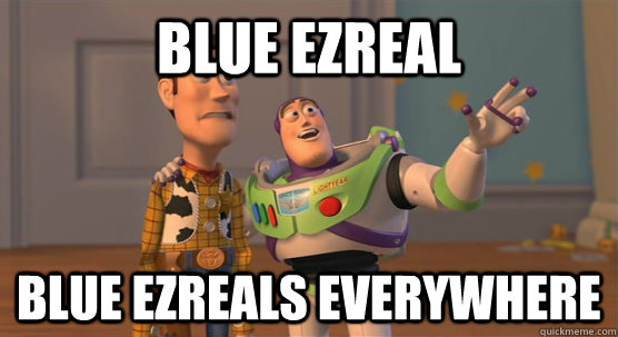 Blue Ezreal Blue Ezreals everywhere  Toy Story Everywhere