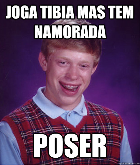 Joga Tibia mas tem namorada poser  Bad Luck Brian