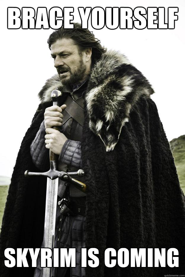 brace yourself skyrim is coming  Winter is coming