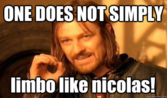 ONE DOES NOT SIMPLY limbo like nicolas! - ONE DOES NOT SIMPLY limbo like nicolas!  One Does Not Simply