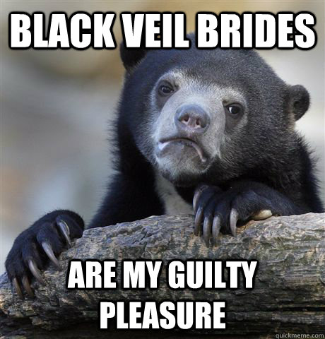 Black Veil Brides are my guilty pleasure  Confession Bear